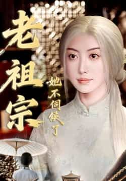 热门短剧老祖宗她不伺候了全集完整版高清未删减，在线观看免费，百度网盘、夸克网盘资源分享下载。