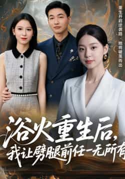 热门短剧浴火重生后，我让劈腿前任一无所有全集完整实时更新，免费在线观看未删减版，百度夸克网盘资源分享下载！