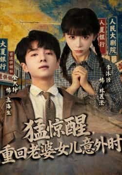 热门短剧《猛惊醒，重回老婆女儿意外时》 全集完整版免费观看在线播放未删减版资源，短剧百度网盘夸克网盘免费资源分享下载